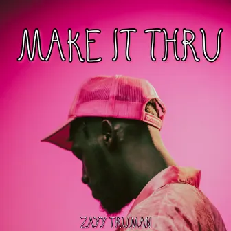 MAKE IT THRU by Zayy Truman