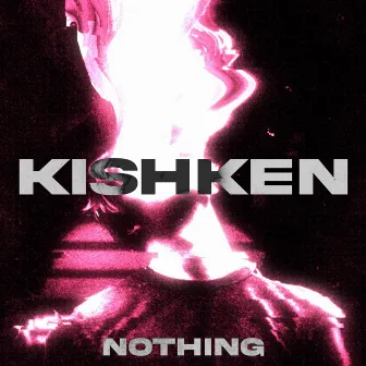 NOTHING by KISHKEN