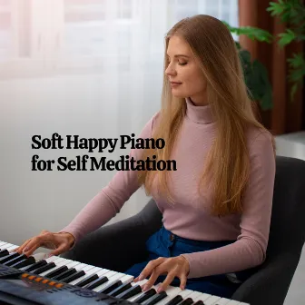 Soft Happy Piano for Self Meditation by Zen Meditation Guru