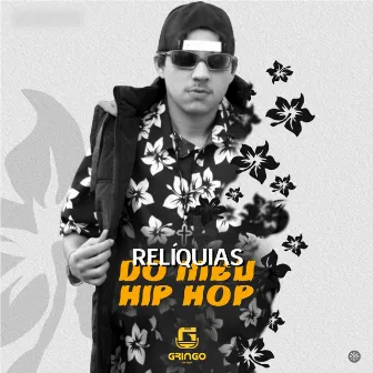 Relíquias do Meu Hip Hop by Gringo HipHop