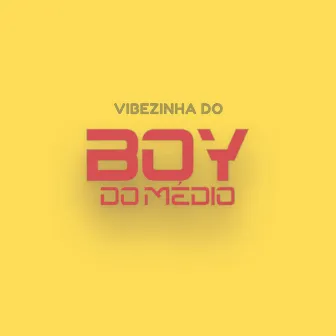 VIBEZINHA DO BOY DO MÉDIO by Boy do Medio