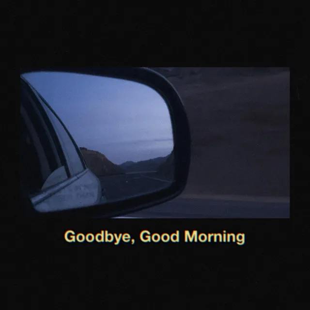 Goodbye, Good Morning