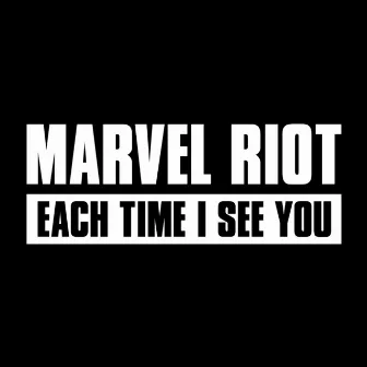 Each Time I See You by Marvel Riot