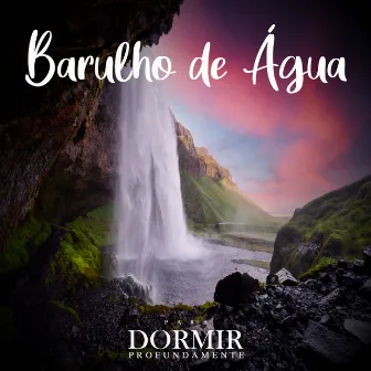 Barulho De Água - Som Relaxante de Água by Para Dormir Profundamente