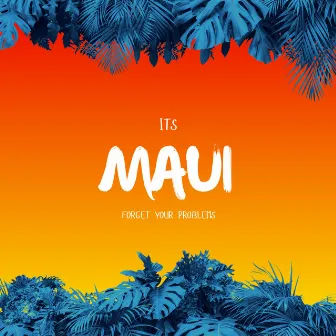 Forget Your Problems by Maui