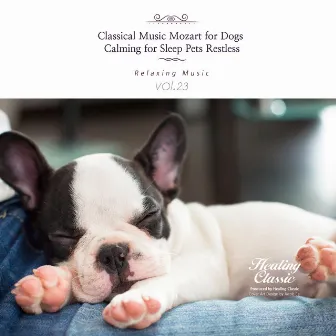 Classical Music for Dogs, Calming for Sleep Pets Restless, Vol. 23 by Healing Classic