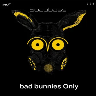 Bad Bunnies Only by Soapbass