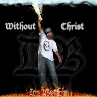 (Without Christ) Im Nothin by DB