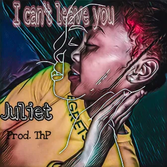 I Can't Leave You by Juliet