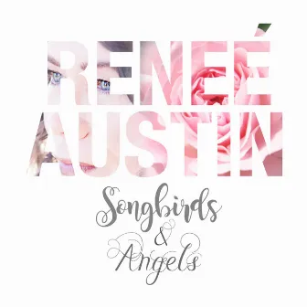 Songbirds & Angels by Reneé Austin