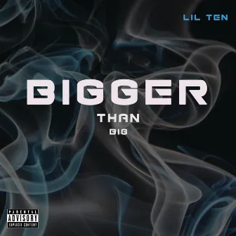 Bigger Than Big by LIL TEN