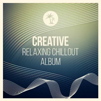 Creative Relaxing Chillout Album by Beach House Chillout Music Academy & Cool Chillout Zone