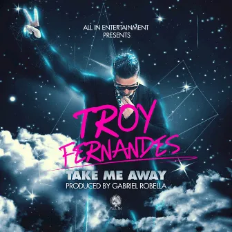 Take Me Away - Single by Troy Fernandes