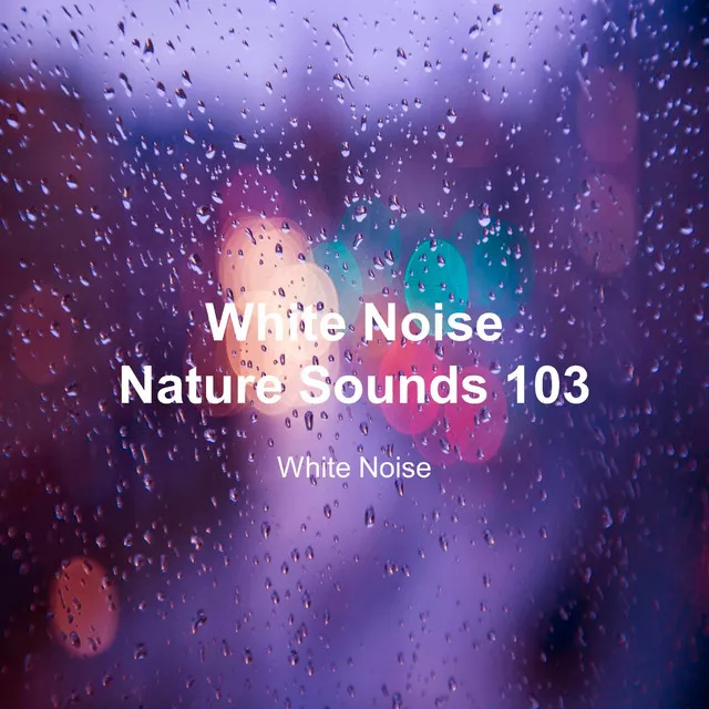 White Noise 103 (Rain Sounds, Bonfire Sound, Baby Sleep, Deep Sleep)