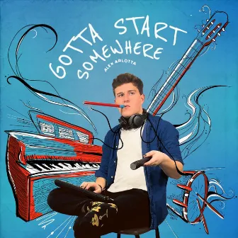 Gotta Start Somewhere by Alex Arlotta