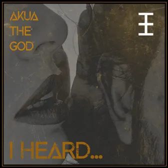 I Heard... by Akua The God