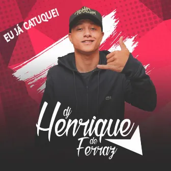 Eu Já Catuquei by Dj Henrique de Ferraz