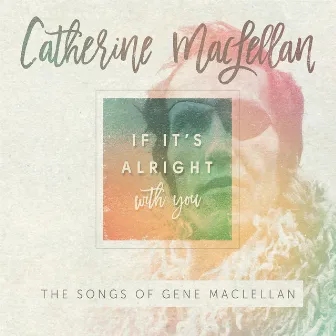 If It's Alright With You - The Songs of Gene MacLellan by Catherine MacLellan