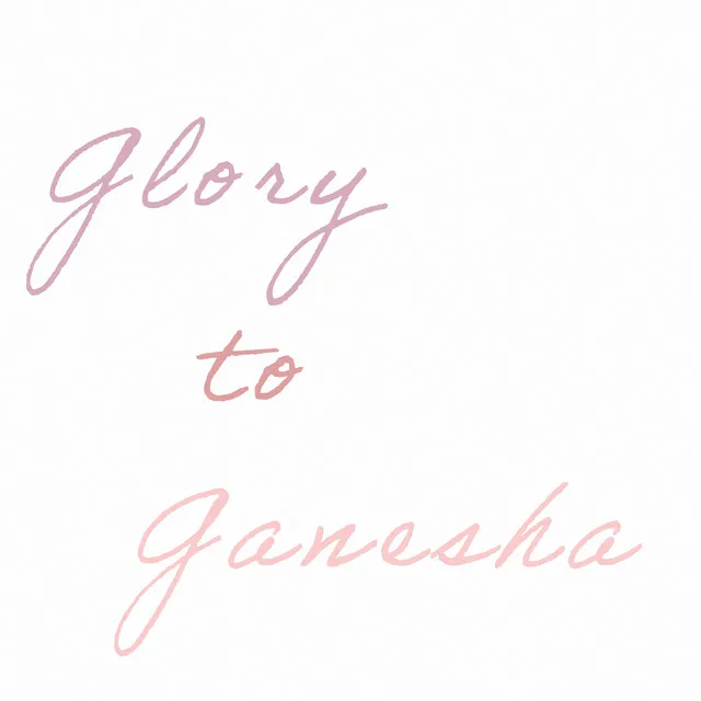 Glory to Ganesha