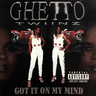 Got It on My Mind by Ghetto Twiinz