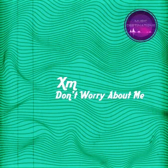 Don't Worry About Me by XM