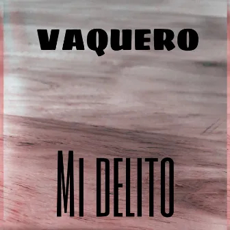 Mi Delito by Vaquero