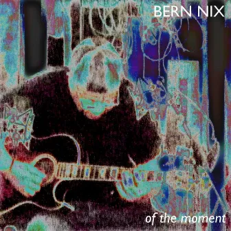 Of the Moment by Bern Nix