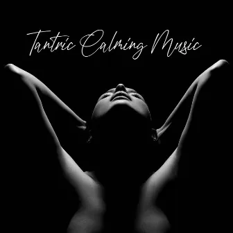 Tantric Calming Music: Cozy Relaxation, Harmony in Your Mind and Body, Sensual Massage, Chill by Sexual Hypnotic Audio