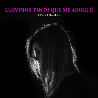 Llovimos Tanto Que Me Ahogué by Elvira Sastre