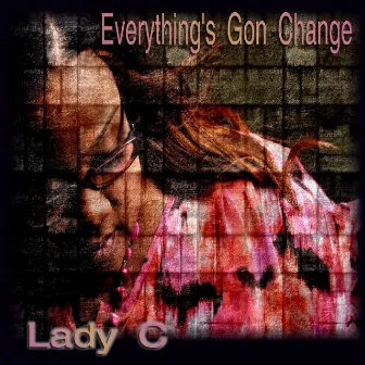 Everything's Gon Change by Lady C