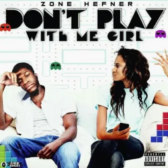 Don't Play with Me Girl by Zone Hefner