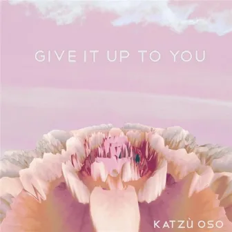 Give It Up to You by Katzù Oso