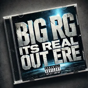 Its Real out Ere by BIG RG