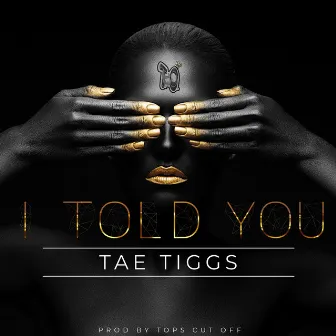 I Told You by Tae Tiggs