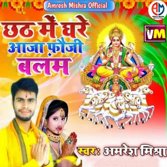 Chhath Me Ghare Aaja Fauji Balam by Amresh Mishra