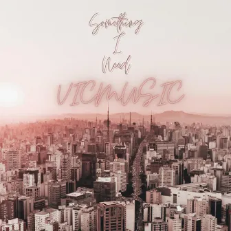 Something I Need by VicMusic