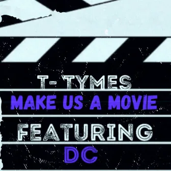 Make Us A Movie by T- Tymes