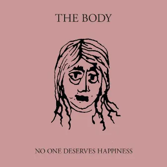 No One Deserves Happiness by The Body