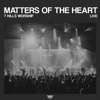 Matters of the Heart (Live) by 7 Hills Worship