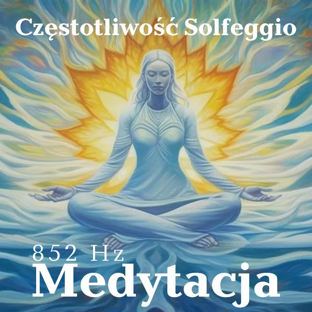 Częstotliwość Solfeggio 852 Hz: Medytacja dla Podnoszenia Świadomości i Powrotu do Porządku Duchowego