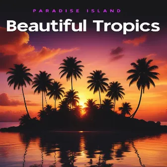 Beautiful Tropics by Paradise Island