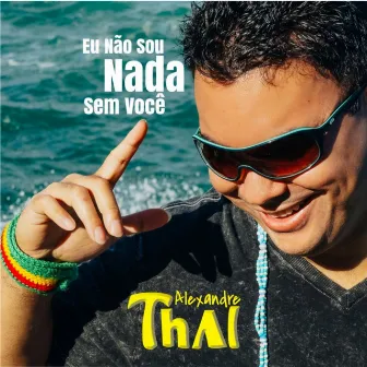 Eu Não Sou Nada Sem Você by Alexandre Thai