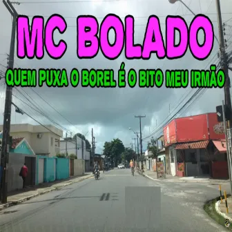 Quem Puxa o Borel É o Bito Meu Irmão by Mc Bolado