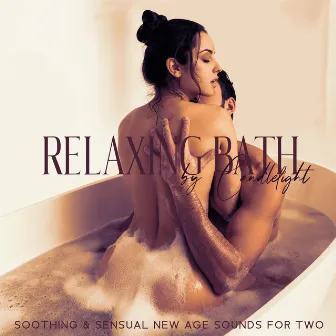 Relaxing Bath by Candlelight - Soothing & Sensual New Age Sounds for Two by Contemporary New Age Maker