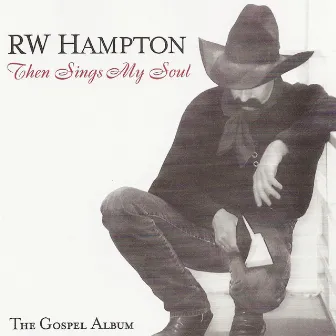 Then Sings My Soul - the Gospel Album by R.W. Hampton