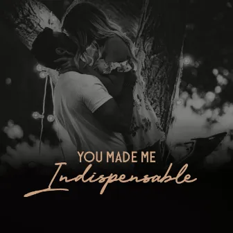 You Made Me Indispensable by La Cabana Reyo