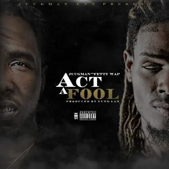 Act a Fool (feat. Fetty Wap) by Yung Ralph