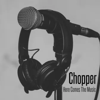 Here Comes The Music by Chopper