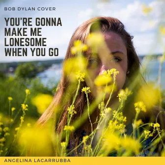 You're Gonna Make Me Lonesome When You Go by Angelina LaCarrubba