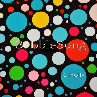 BubbleSong by C.Holly